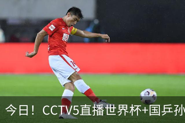 今日！CCTV5直播世界杯+国乒孙颖莎冲击冠军+中国男篮，5+转温网