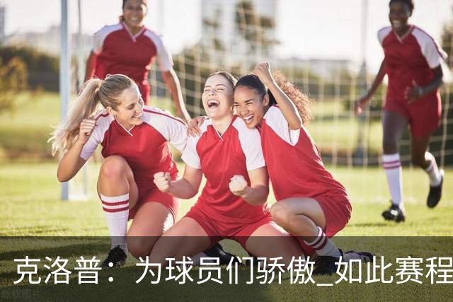 克洛普：为球员们骄傲 如此赛程还能保持激情
