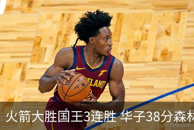 火箭大胜国王3连胜 华子38分森林狼破绿军金身