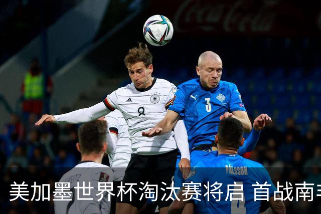 美加墨世界杯淘汰赛将启 首战南非对阵加拿大