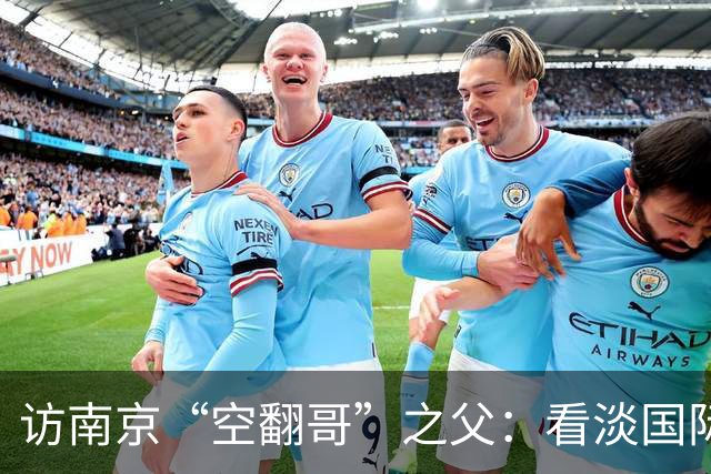 访南京“空翻哥”之父：看淡国际赛场走红流量 助力回归理性成长